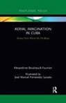 Alexandrine Boudreault-Fournier, José Manuel Fernández Lavado - Aerial Imagination in Cuba