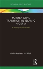 Abdul-Rasheed Na'Allah, Abdul-Rasheed Na''allah, Abdul-Rasheed (Kwara State University Na''allah - Yoruba Oral Tradition in Islamic Nigeria