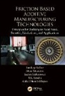 T.K. Kundra, Kundra T.K., Sachin Maheshwari, Sandeep Rathee, Sandeep (Amity University Rathee, Arshad Noor Siddiquee... - Friction Based Additive Manufacturing Technologies