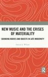 Samuel Wilson, Wilson Samuel - New Music and the Crises of Materiality
