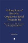 Christina Toren, Toren Christina - Making Sense of Hierarchy: Cognition As Social Process in Fiji