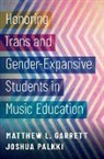 Matthew L. Garrett, Matthew L. (Associate Professor of Music Garrett, Matthew L. (Professor of Music Education Garrett, Joshua Palkki - Honoring Trans and Gender-Expansive Students in Music Education