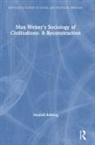 Stephen Kalberg, Stephen (Boston University Kalberg, Kalberg Stephen - Max Weber''s Sociology of Civilizations: A Reconstruction