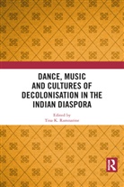 Tina K (Royal Holloway University of Lo Ramnarine, Tina K Ramnarine - Dance, Music and Cultures of Decolonisation in the Indian Diaspora