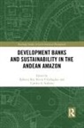 Rebecca Gallagher Ray, Kevin P. Gallagher, Gallagher Kevin P., Rebecca Ray, Ray Rebecca, Cynthia A. Sanborn - Development Banks and Sustainability in the Andean Amazon