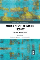 Stefan (Ruhr University Bochum Berger, Peter Alexander, Stefan Berger - Making Sense of Mining History