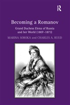 Charles A. Ruud, Ruud Charles A., Marina Soroka, Marina Ruud Soroka, Soroka Marina - Becoming a Romanov. Grand Duchess Elena of Russia and Her World