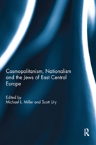 Michael (Central European University Miller, Michael Ury Miller, Michael Miller, Scott Ury, Ury Scott - Cosmopolitanism, Nationalism and the Jews of East Central Europe