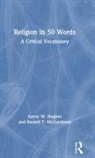Aaron W. Hughes, Aaron W. (University of Rochester Hughes, Hughes Aaron W., Russell T. McCutcheon - Religion in 50 Words