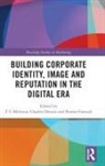 T C Dennis Melewar, Charles Dennis, Pantea Foroudi, T C Melewar - Building Corporate Identity, Image and Reputation in the Digital Era