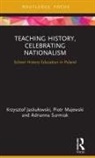 Krzysztof Jasku¿owski, Krzysztof Jaskulowski, Krzysztof (Swps University Jaskulowski, Krzysztof (Swps University Jaskuowski, Piotr Majewski, Adrianna Surmiak - Teaching History, Celebrating Nationalism