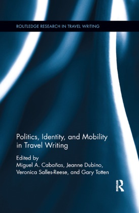 Miguel A. (Michigan State University Cabanas, Miguel A. Dubino Cabanas, Miguel A Cabañas, Miguel A. Cabañas, Jeanne Dubino, … - Politics, Identity, and Mobility in Travel Writing