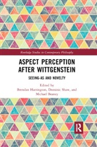Michael Harrington Beaney, Michael Beaney, Beaney Michael, Brendan Harrington, Harrington Brendan, Dominic Shaw... - Aspect Perception After Wittgenstein