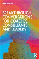 Graham Lee, Lee Graham - Breakthrough Conversations for Coaches, Consultants and Leaders