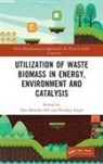 Dan Bahadur (Birla Institute of Technology Me Pal, Dan Bahadur Pal, Pardeep Singh - Utilization of Waste Biomass in Energy, Environment and Catalysis