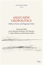 Desmond Ball, Desmond Beraud-Sudreau Ball, Ball Desmond, Lucie Béraud-Sudreau, Tim Huxley, Huxley Tim... - Asias New Geopolitics