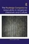 Lydia R. Cooper, Lydia R. Cooper, Cooper Lydia R. - Routledge Companion to Masculinity in American Literature and Culture