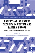 Wojciech Butler Ostrowski, Eamonn Butler, Butler Eamonn, Wojciech Ostrowski, Ostrowski Wojciech - Understanding Energy Security in Central and Eastern Europe
