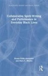 Bryant Keith Alexander, Bryant Keith (Loyola Marymount Universi Alexander, Bryant Keith Weems Alexander, Alexander Bryant Keith, Mary E. Weems, Weems Mary E. - Collaborative Spirit-Writing and Performance in Everyday Black Lives