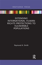 Raymond A. Smith, Raymond A. (Columbia University Smith, Raymond A. (New York University Smith, Smith Raymond A. - Extending International Human Rights Protections to Vulnerable