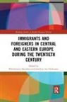 Wlodzimierz (Warsaw University Borodziej, Wlodzimierz Von Puttkamer Borodziej, Wodzimierz (Warsaw University Borodziej, Włodzimierz Borodziej, Joachim von Puttkamer - Immigrants and Foreigners in Central and Eastern Europe During the