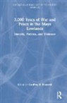 Geoffrey E. Braswell, Geoffrey E. Braswell, Braswell Geoffrey E. - 3,000 Years of War and Peace in the Maya Lowlands