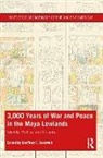 Geoffrey E. Braswell, Geoffrey E. Braswell, Braswell Geoffrey E. - 3,000 Years of War and Peace in the Maya Lowlands