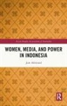 Jane Ahlstrand - Women, Media, and Power in Indonesia