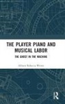 Allison Rebecca Wente - Player Piano and Musical Labor