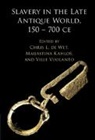 Chris L. Kahlos De Wet, Chris L de Wet, Chris L. de Wet, Maijastina Kahlos, Kahlos Maijastina, Ville Vuolanto... - Slavery in the Late Antique World, 150 700 Ce