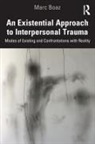 Marc Boaz - Existential Approach to Interpersonal Trauma