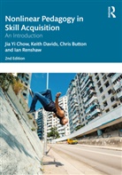 Chris Button, Jia Yi Chow, Jia Yi (National Institute of Education Chow, Jia Yi Davids Chow, Chow Jia Yi, Keith Davids... - Nonlinear Pedagogy in Skill Acquisition