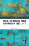 John O'Flynn, John O''flynn, O'Flynn John - Music, the Moving Image and Ireland, 18972017