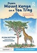 Plum Hutton, Freddie Hodge - Down Mount Kenya on a Tea Tray: An Adventure With Childhood Obesity An Adventure With Childhood Obesity