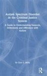 Clare S. Allely, Dr Clare S. Allely - Autism Spectrum Disorder in the Criminal Justice System