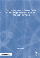 Jace Downs - Photographer s Career Guide to Shooting Production Stills for Film