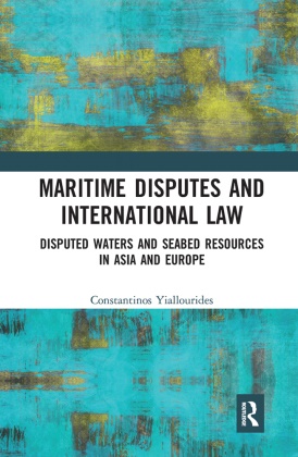 Constantinos Yiallourides - Maritime Disputes and International Law Disputed Waters and Seabed Resources in Asia and Europe