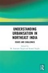 M. Amarjeet (Centre for North East Studies Singh, M. Amarjeet Singha Singh, M. Amarjeet Singh, Singh M. Amarjeet, Komol Singha - Understanding Urbanisation in Northeast India