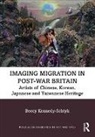 Beccy Kennedy-Schtyk, Beccy (Manchester Metropolitan Uni Kennedy-Schtyk - Imaging Migration in Post-War Britain