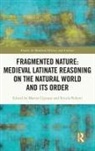 Mattia Cipriani, Mattia Polloni Cipriani, Nicola Polloni, Mattia Cipriani, Nicola Polloni - Fragmented Nature: Medieval Latinate Reasoning on the Natural World