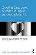 Barbara M. Birch, Barbara M. Birch, Birch Barbara M. - Creating Classrooms of Peace in English Language Teaching