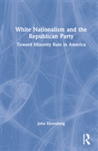 John Ehrenberg, John (Long Island University Ehrenberg, Ehrenberg John - White Nationalism and the Republican Party