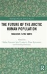 Nafisa Uusiautti Yeasmin, Timothy Heleniak, Timo Koivurova, Koivurova Timo, Satu Uusiautti, Uusiautti Satu... - Future of the Arctic Human Population
