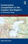 Agha Bayramov - Constructive Competition in the Caspian Sea Region
