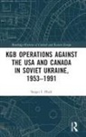 Sergei I. Zhuk, Sergei I. (Bell State University) Zhuk, Zhuk Sergei I. - Kgb Operations Against the Usa and Canada in Soviet Ukraine, 1953-1991