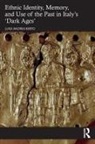 Luigi Andrea Berto - Ethnic Identity, Memory, and Use of the Past in Italys Dark Ages