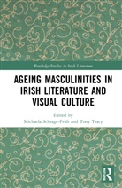 Michaela Tracy Schrage-Fruh, Michaela Schrage-Früh, Tony Tracy, Tracy Tony - Ageing Masculinities in Irish Literature and Visual Culture