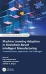 Om Prakash (Ravenshaw University Jena, Ahmed A. Elngar, Om Prakash Jena, Sabyasachi Pramanik - Machine Learning Adoption in Blockchain Based Intelligent Manufacturin