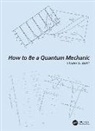 Charles G. Wohl, Charles G. (University of California Wohl - How to Be a Quantum Mechanic