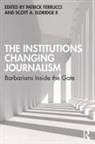 Patrick Eldridge II Ferrucci, Scott A. Eldridge II, Patrick Ferrucci - Institutions Changing Journalism